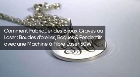 Comment Fabriquer des Bijoux Gravés au Laser : Boucles d’oreilles, Bagues & Pendentifs avec une Machine à Fibre Laser 50W