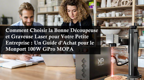 Comment Choisir la Bonne Découpeuse et Graveuse Laser pour Votre Petite Entreprise : Un Guide d'Achat pour le Monport 100W GPro MOPA