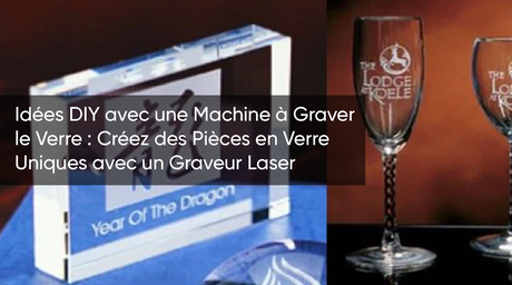 Idées DIY avec une Machine à Graver le Verre : Créez des Pièces en Verre Uniques avec un Graveur Laser