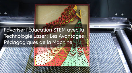 Favoriser l'Éducation STEM avec la Technologie Laser : Les Avantages Pédagogiques de la Machine
